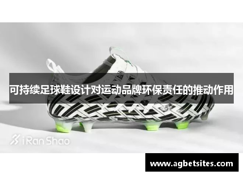 可持续足球鞋设计对运动品牌环保责任的推动作用
